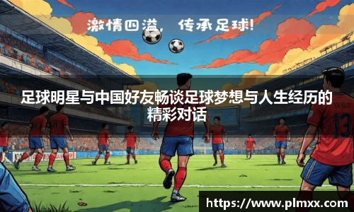 足球明星与中国好友畅谈足球梦想与人生经历的精彩对话