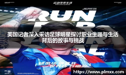 美国记者深入采访足球明星探讨职业生涯与生活背后的故事与挑战