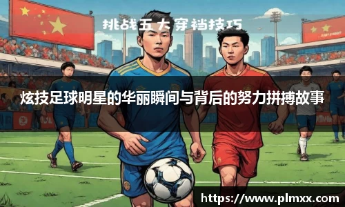 炫技足球明星的华丽瞬间与背后的努力拼搏故事