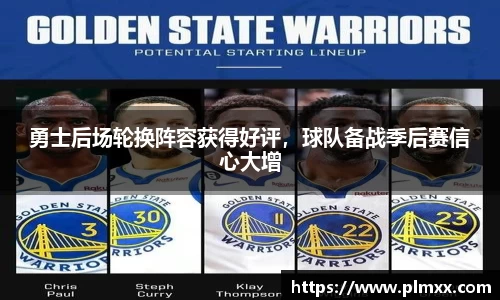 勇士后场轮换阵容获得好评，球队备战季后赛信心大增