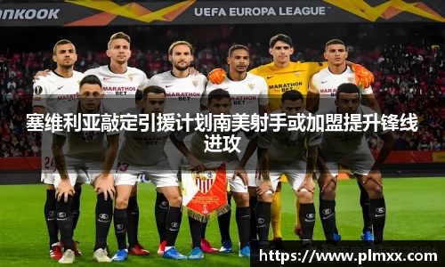 塞维利亚敲定引援计划南美射手或加盟提升锋线进攻