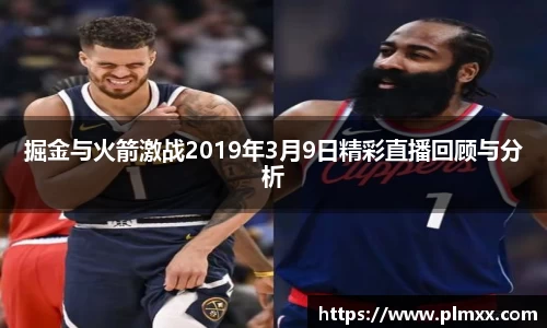 掘金与火箭激战2019年3月9日精彩直播回顾与分析