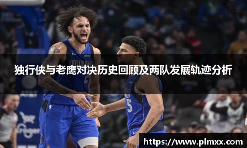 独行侠与老鹰对决历史回顾及两队发展轨迹分析