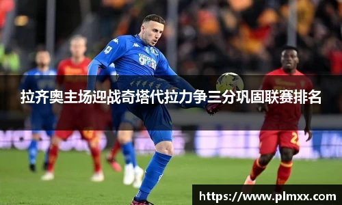 拉齐奥主场迎战奇塔代拉力争三分巩固联赛排名